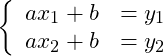 \left\{\begin{array}{ll}ax_1+b&=y_1\\ax_2+b&=y_2\end{array}\right.