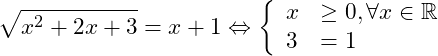 \[\sqrt{x^2+2x+3}=x+1 \Leftrightarrow \left\{ \begin{array}{ll} x& \geq 0, \forall x \in \mathbb{R}\\ 3&=1 \end{array} \right.\]