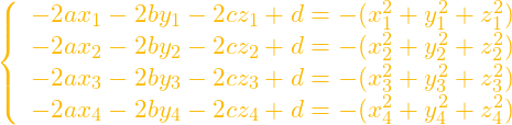 \[ \left\{\begin{array}{llll}-2ax_1-2by_1-2cz_1+d=-(x_1^2+y_1^2+z_1^2)\\-2ax_2-2by_2-2cz_2+d=-(x_2^2+y_2^2+z_2^2)\\-2ax_3-2by_3-2cz_3+d=-(x_3^2+y_3^2+z_3^2)\\-2ax_4-2by_4-2cz_4+d=-(x_4^2+y_4^2+z_4^2)\end{array}\right.\]