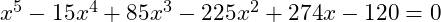 x^5 - 15 x^4 + 85 x^3 - 225 x^2 + 274 x - 120 = 0