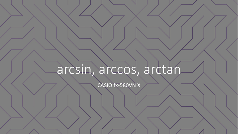 arcsin, arccos, arctan và arccot trên CASIO fx 580 VN X
